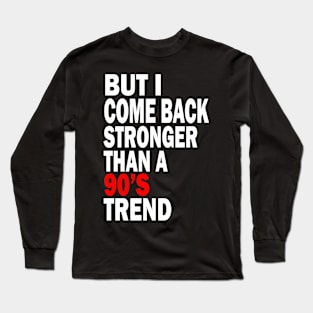 but i come back stronger than a 90's trend Long Sleeve T-Shirt